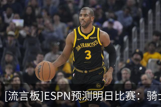 [流言板]ESPN预测明日比赛：骑士胜率47.7%，老鹰胜率52.3%